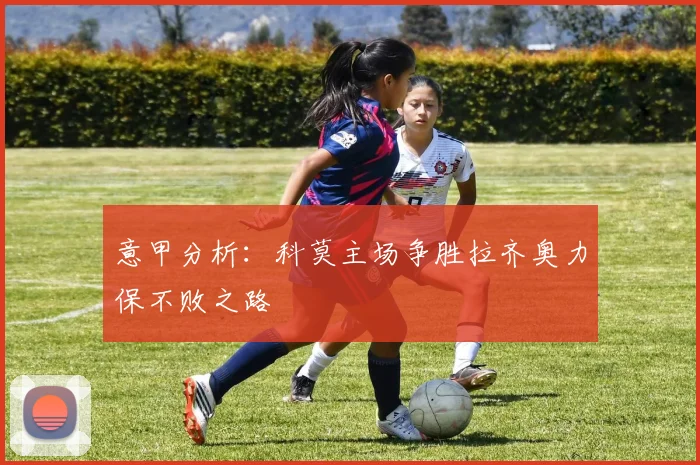 意甲分析：科莫主场争胜拉齐奥力保不败之路