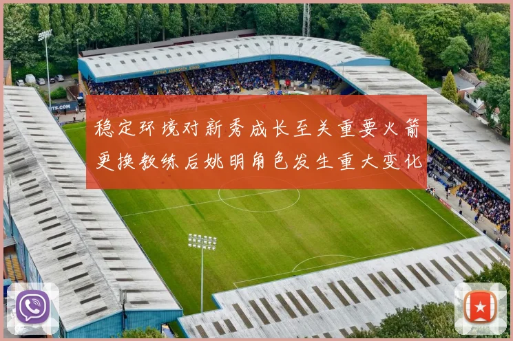 稳定环境对新秀成长至关重要火箭更换教练后姚明角色发生重大变化