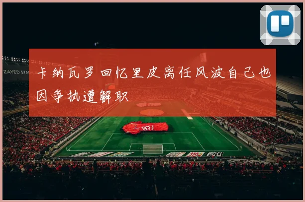 卡纳瓦罗回忆里皮离任风波自己也因争执遭解职