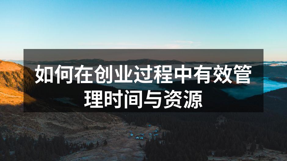 如何在创业过程中有效管理时间与资源