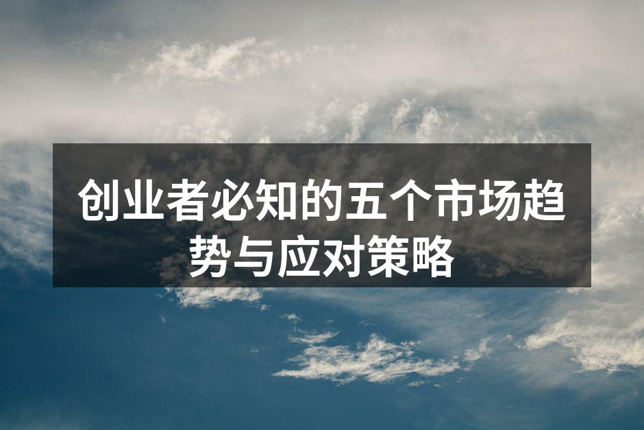 创业者必知的五个市场趋势与应对策略